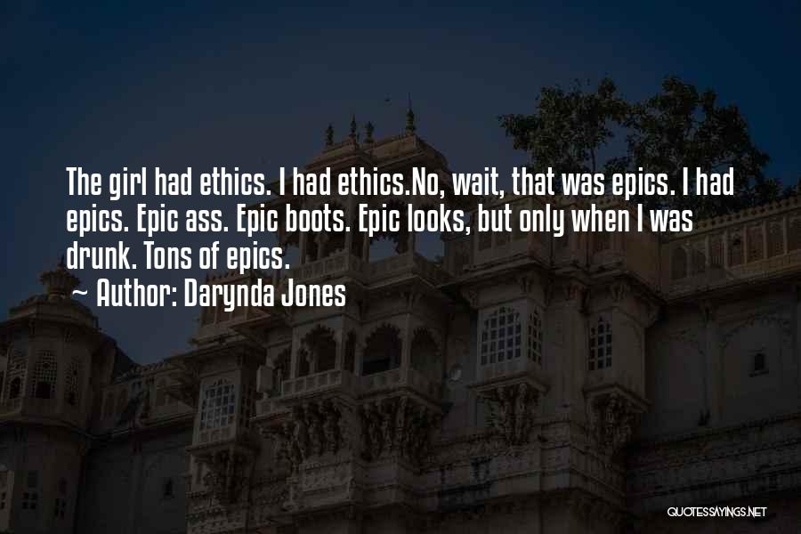 Darynda Jones Quotes: The Girl Had Ethics. I Had Ethics.no, Wait, That Was Epics. I Had Epics. Epic Ass. Epic Boots. Epic Looks,