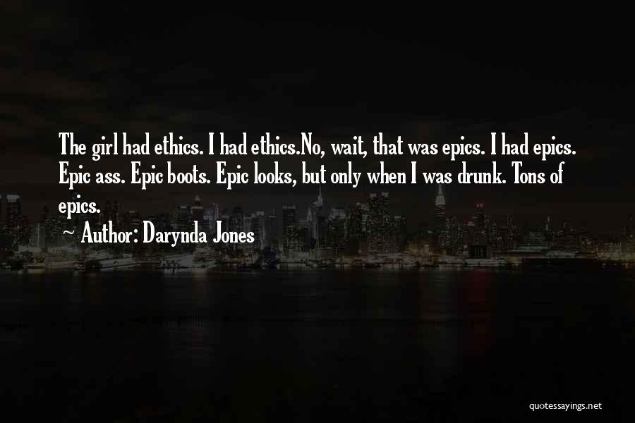 Darynda Jones Quotes: The Girl Had Ethics. I Had Ethics.no, Wait, That Was Epics. I Had Epics. Epic Ass. Epic Boots. Epic Looks,