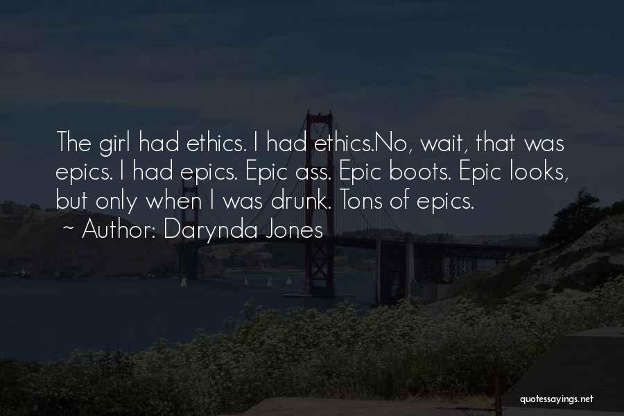 Darynda Jones Quotes: The Girl Had Ethics. I Had Ethics.no, Wait, That Was Epics. I Had Epics. Epic Ass. Epic Boots. Epic Looks,