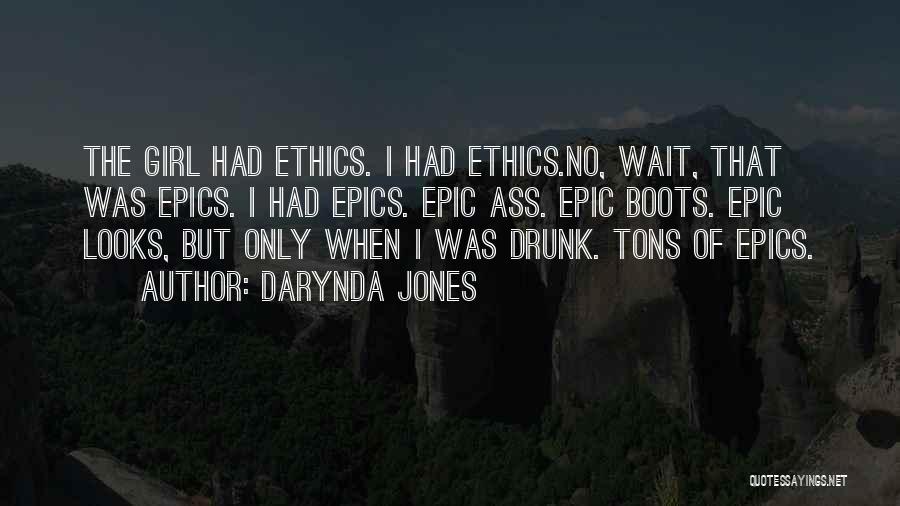 Darynda Jones Quotes: The Girl Had Ethics. I Had Ethics.no, Wait, That Was Epics. I Had Epics. Epic Ass. Epic Boots. Epic Looks,