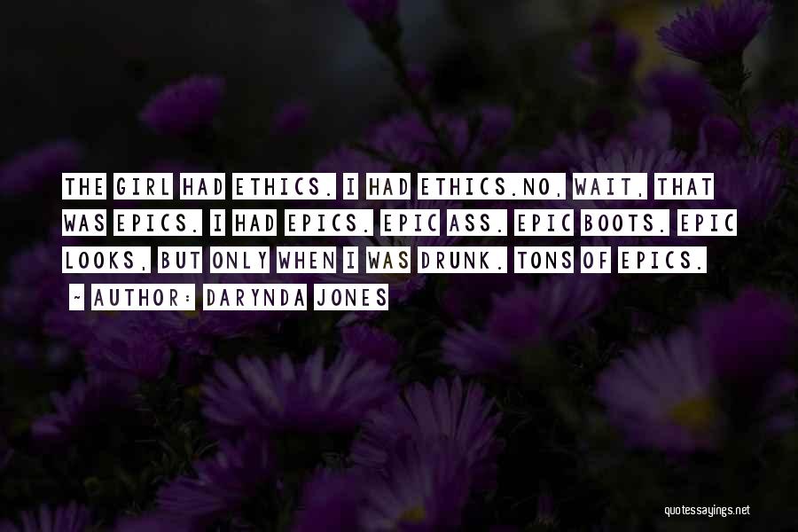 Darynda Jones Quotes: The Girl Had Ethics. I Had Ethics.no, Wait, That Was Epics. I Had Epics. Epic Ass. Epic Boots. Epic Looks,