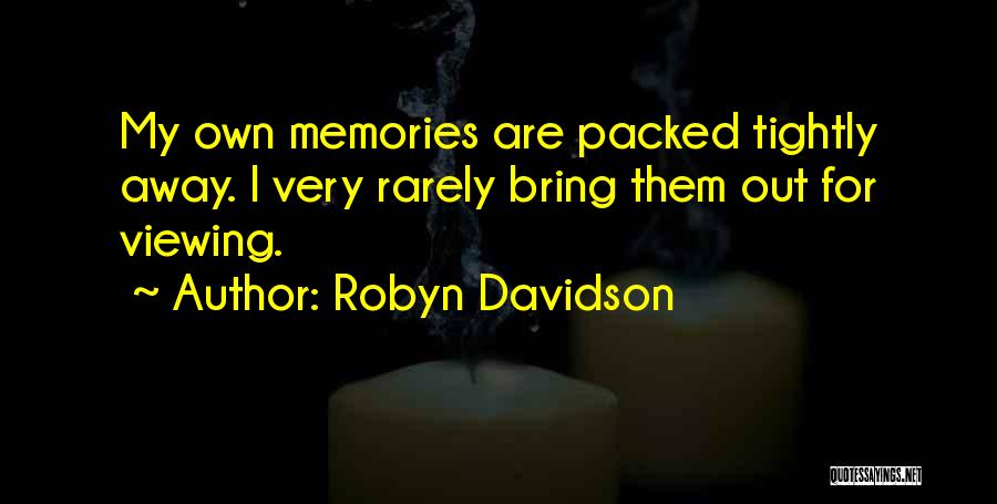 Robyn Davidson Quotes: My Own Memories Are Packed Tightly Away. I Very Rarely Bring Them Out For Viewing.