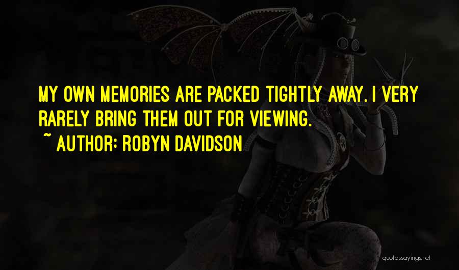 Robyn Davidson Quotes: My Own Memories Are Packed Tightly Away. I Very Rarely Bring Them Out For Viewing.