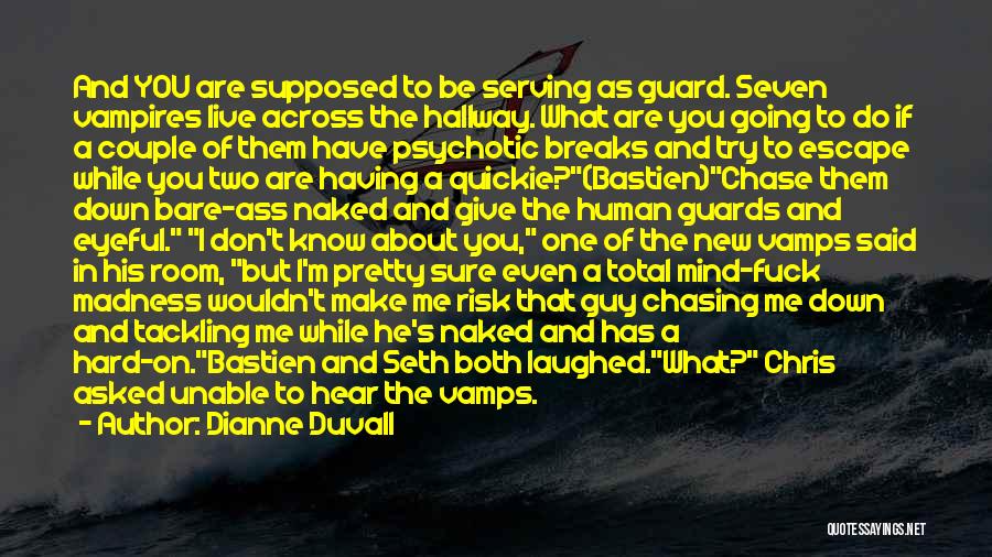 Dianne Duvall Quotes: And You Are Supposed To Be Serving As Guard. Seven Vampires Live Across The Hallway. What Are You Going To