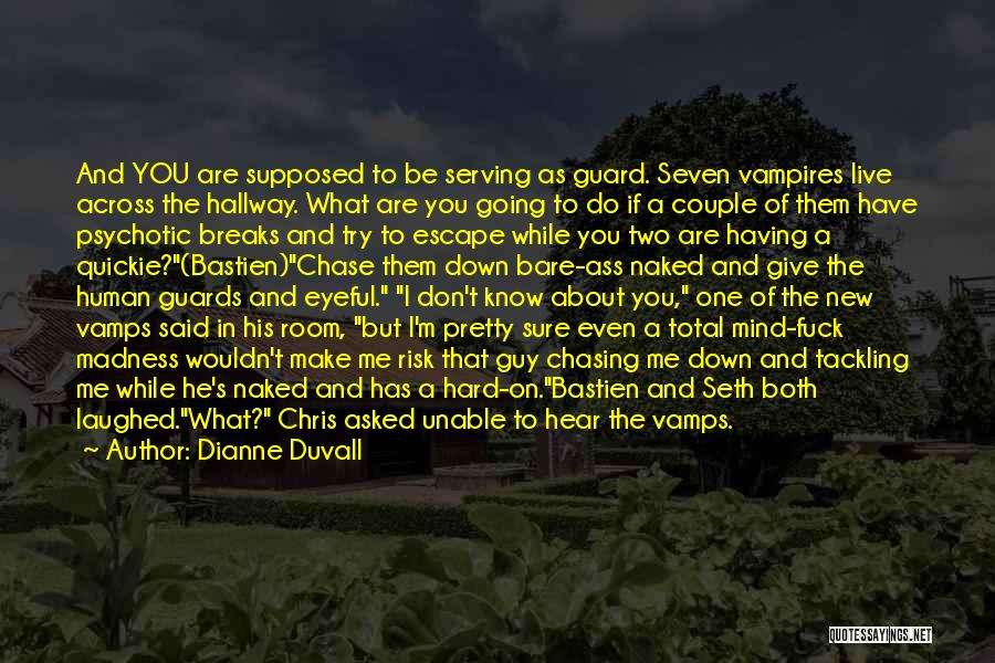 Dianne Duvall Quotes: And You Are Supposed To Be Serving As Guard. Seven Vampires Live Across The Hallway. What Are You Going To
