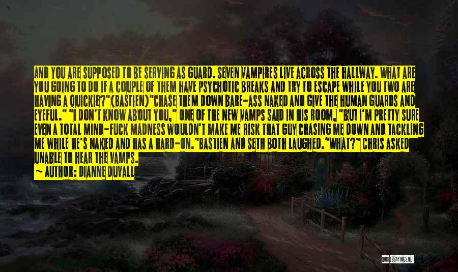 Dianne Duvall Quotes: And You Are Supposed To Be Serving As Guard. Seven Vampires Live Across The Hallway. What Are You Going To