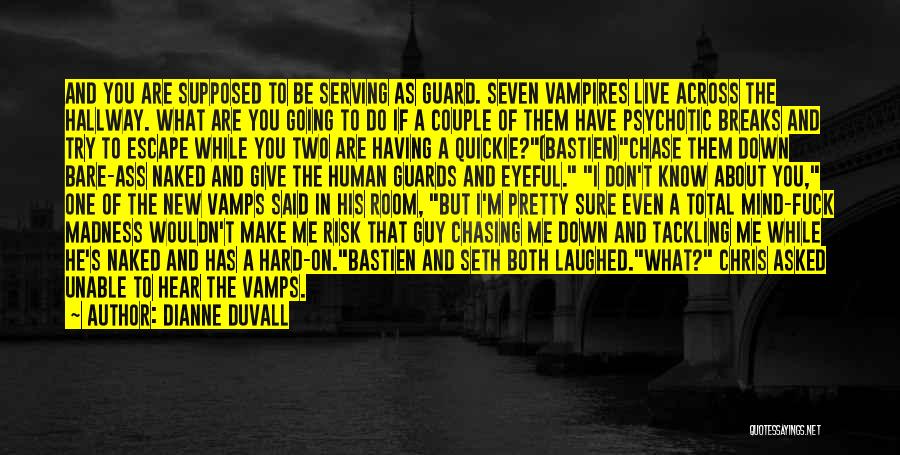 Dianne Duvall Quotes: And You Are Supposed To Be Serving As Guard. Seven Vampires Live Across The Hallway. What Are You Going To