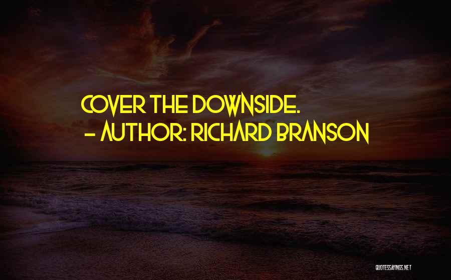 Richard Branson Quotes: Cover The Downside.
