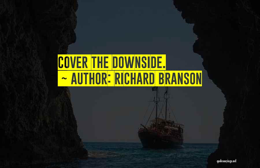 Richard Branson Quotes: Cover The Downside.