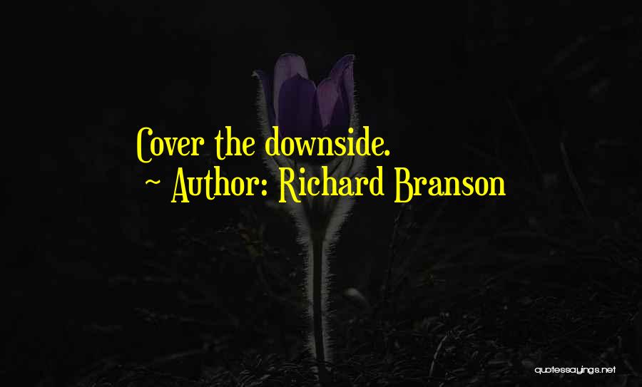 Richard Branson Quotes: Cover The Downside.