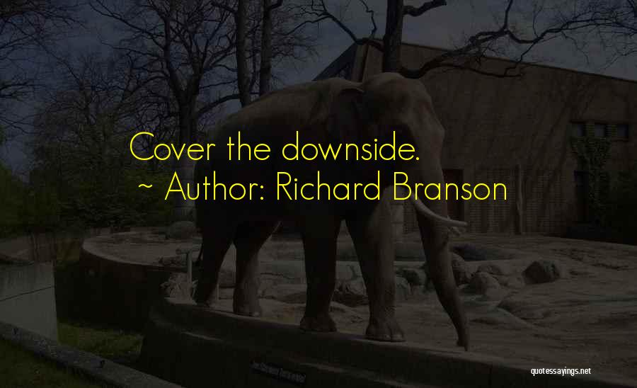 Richard Branson Quotes: Cover The Downside.