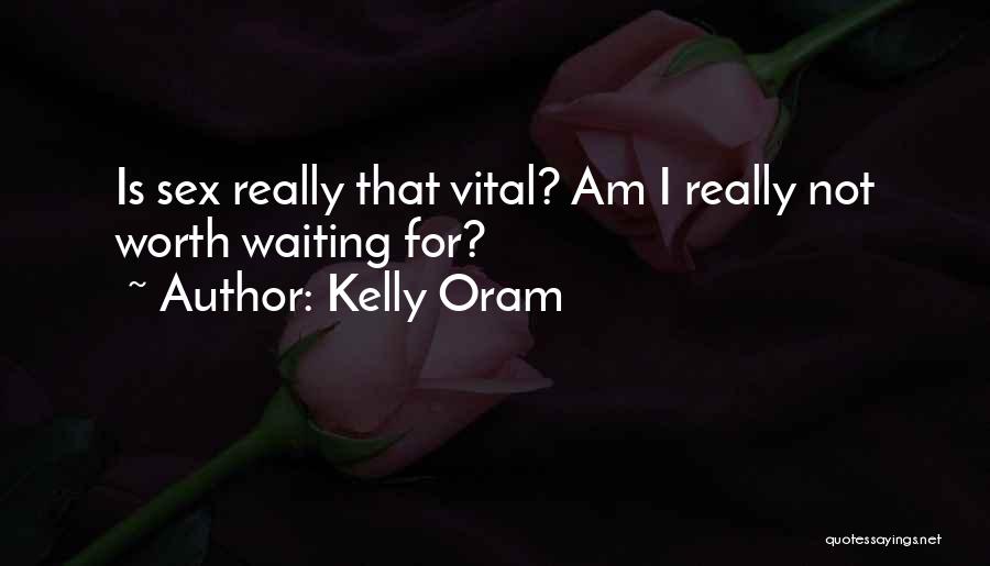 Kelly Oram Quotes: Is Sex Really That Vital? Am I Really Not Worth Waiting For?