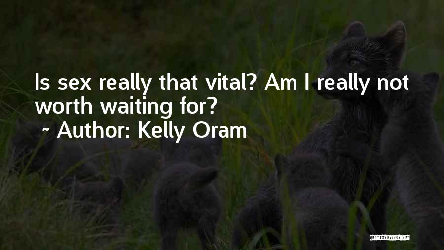 Kelly Oram Quotes: Is Sex Really That Vital? Am I Really Not Worth Waiting For?