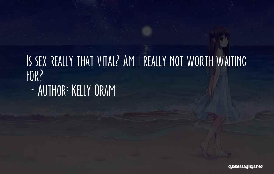 Kelly Oram Quotes: Is Sex Really That Vital? Am I Really Not Worth Waiting For?