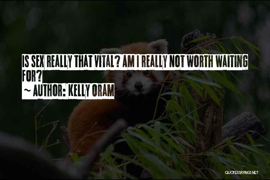 Kelly Oram Quotes: Is Sex Really That Vital? Am I Really Not Worth Waiting For?