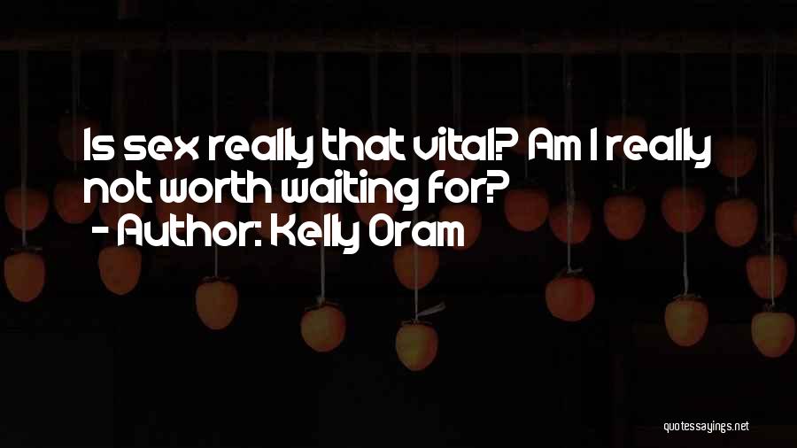 Kelly Oram Quotes: Is Sex Really That Vital? Am I Really Not Worth Waiting For?