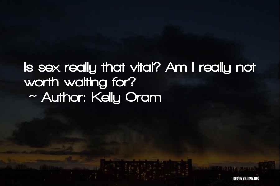 Kelly Oram Quotes: Is Sex Really That Vital? Am I Really Not Worth Waiting For?