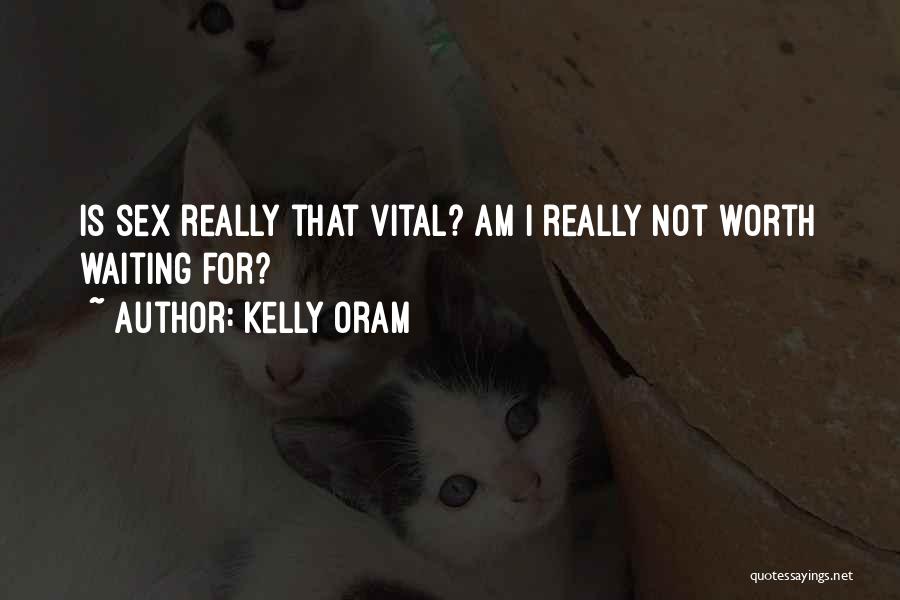 Kelly Oram Quotes: Is Sex Really That Vital? Am I Really Not Worth Waiting For?