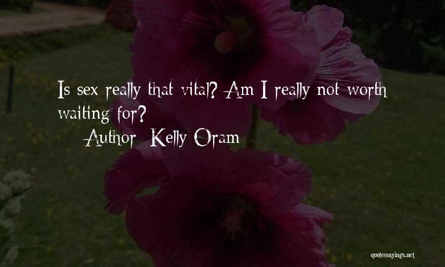 Kelly Oram Quotes: Is Sex Really That Vital? Am I Really Not Worth Waiting For?