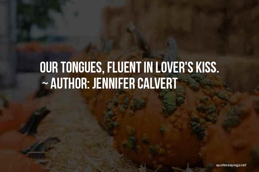 Jennifer Calvert Quotes: Our Tongues, Fluent In Lover's Kiss.