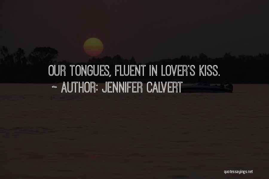Jennifer Calvert Quotes: Our Tongues, Fluent In Lover's Kiss.