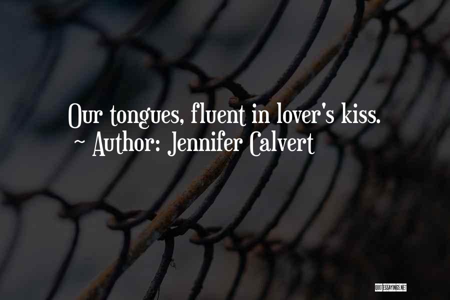 Jennifer Calvert Quotes: Our Tongues, Fluent In Lover's Kiss.