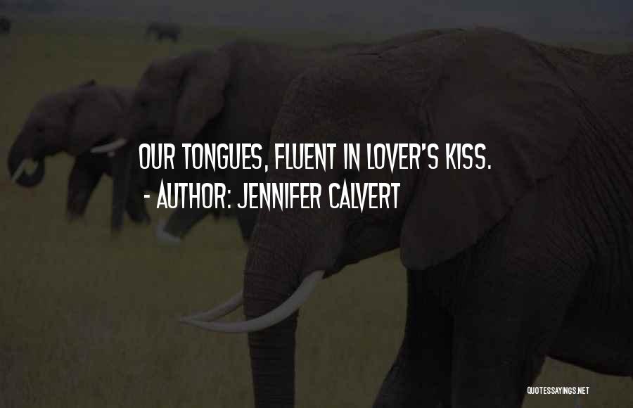 Jennifer Calvert Quotes: Our Tongues, Fluent In Lover's Kiss.