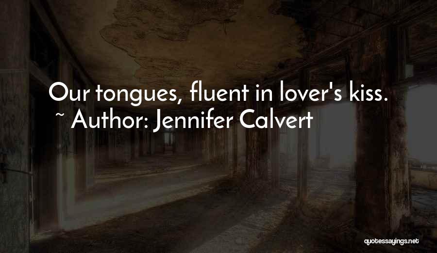 Jennifer Calvert Quotes: Our Tongues, Fluent In Lover's Kiss.