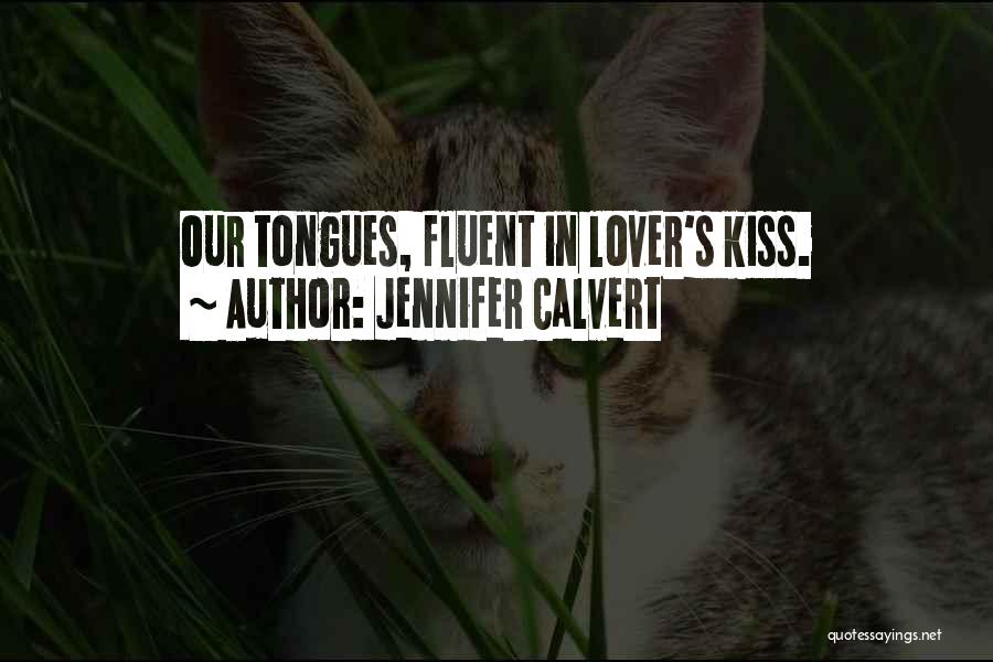 Jennifer Calvert Quotes: Our Tongues, Fluent In Lover's Kiss.