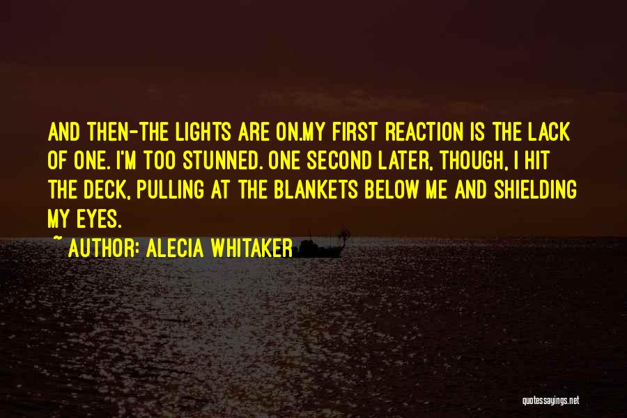 Alecia Whitaker Quotes: And Then-the Lights Are On.my First Reaction Is The Lack Of One. I'm Too Stunned. One Second Later, Though, I