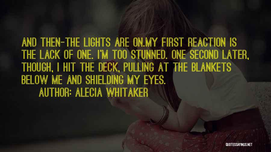 Alecia Whitaker Quotes: And Then-the Lights Are On.my First Reaction Is The Lack Of One. I'm Too Stunned. One Second Later, Though, I