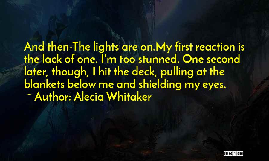 Alecia Whitaker Quotes: And Then-the Lights Are On.my First Reaction Is The Lack Of One. I'm Too Stunned. One Second Later, Though, I