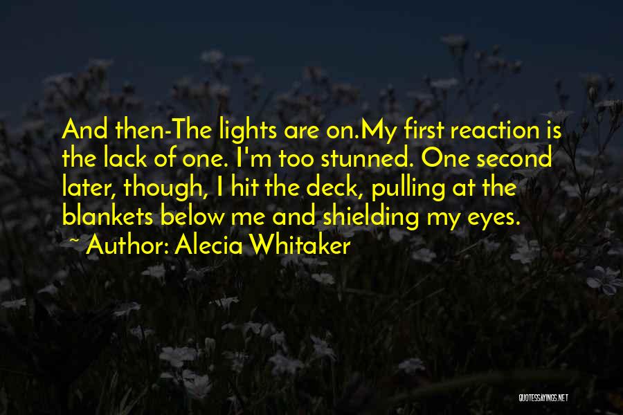 Alecia Whitaker Quotes: And Then-the Lights Are On.my First Reaction Is The Lack Of One. I'm Too Stunned. One Second Later, Though, I