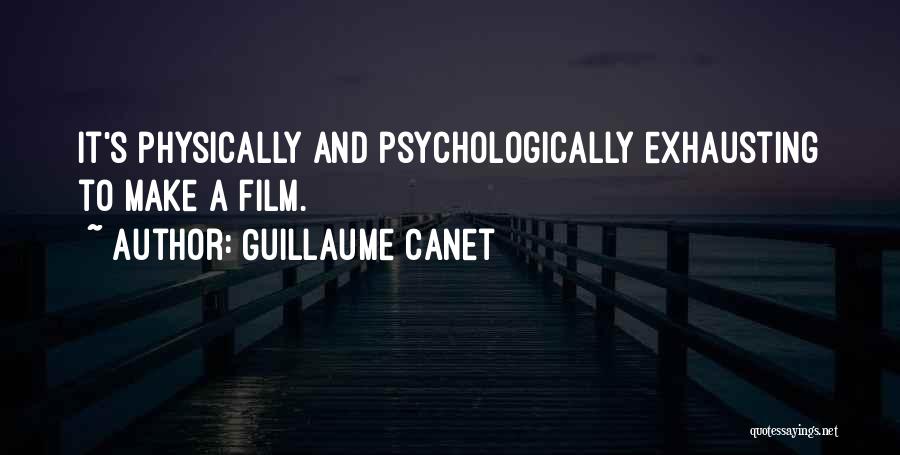 Guillaume Canet Quotes: It's Physically And Psychologically Exhausting To Make A Film.