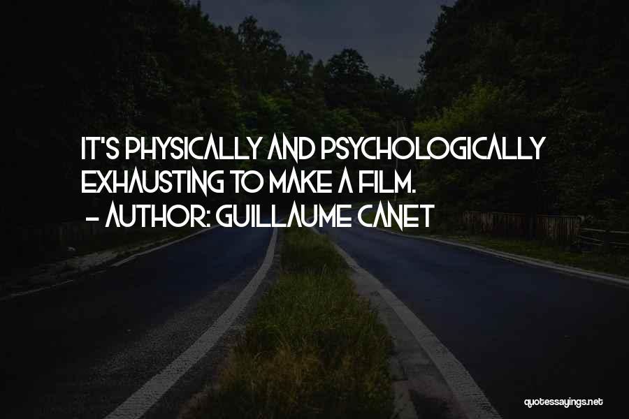 Guillaume Canet Quotes: It's Physically And Psychologically Exhausting To Make A Film.