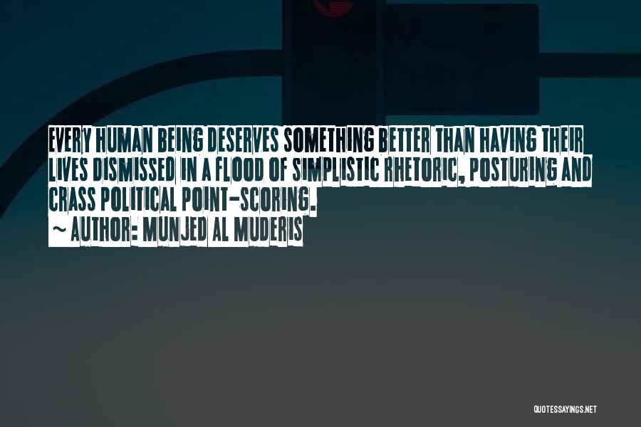 Munjed Al Muderis Quotes: Every Human Being Deserves Something Better Than Having Their Lives Dismissed In A Flood Of Simplistic Rhetoric, Posturing And Crass