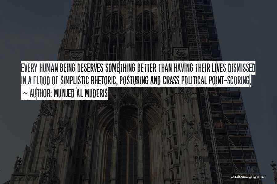 Munjed Al Muderis Quotes: Every Human Being Deserves Something Better Than Having Their Lives Dismissed In A Flood Of Simplistic Rhetoric, Posturing And Crass