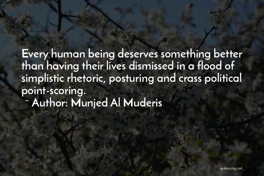 Munjed Al Muderis Quotes: Every Human Being Deserves Something Better Than Having Their Lives Dismissed In A Flood Of Simplistic Rhetoric, Posturing And Crass