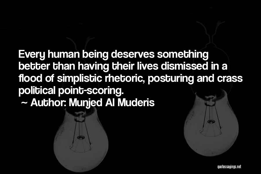 Munjed Al Muderis Quotes: Every Human Being Deserves Something Better Than Having Their Lives Dismissed In A Flood Of Simplistic Rhetoric, Posturing And Crass