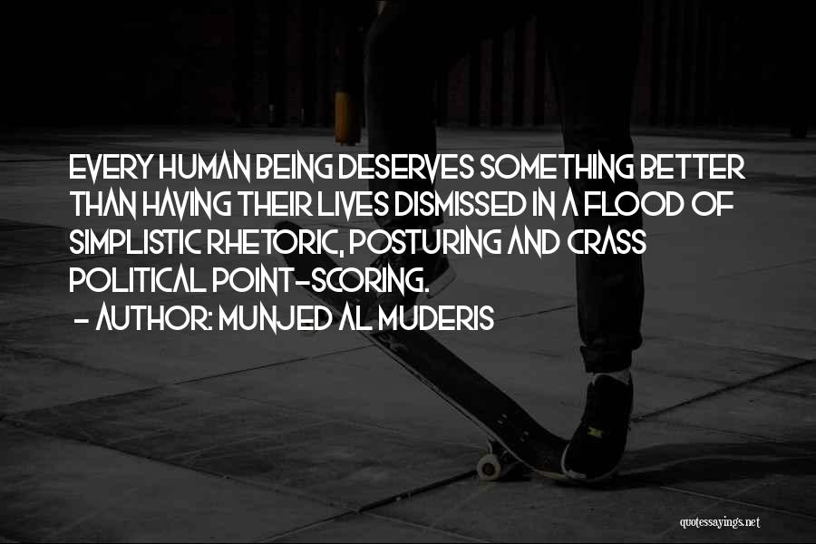 Munjed Al Muderis Quotes: Every Human Being Deserves Something Better Than Having Their Lives Dismissed In A Flood Of Simplistic Rhetoric, Posturing And Crass