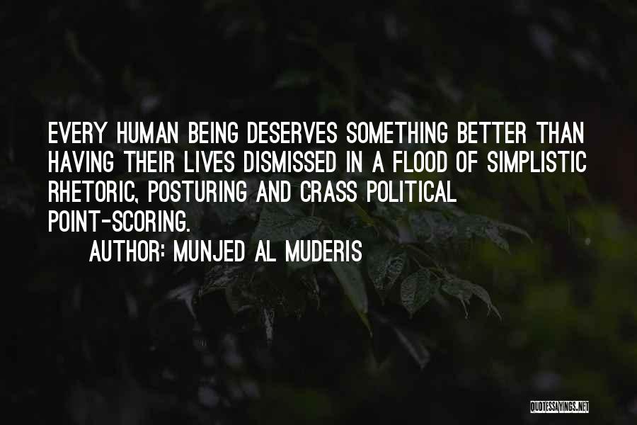 Munjed Al Muderis Quotes: Every Human Being Deserves Something Better Than Having Their Lives Dismissed In A Flood Of Simplistic Rhetoric, Posturing And Crass