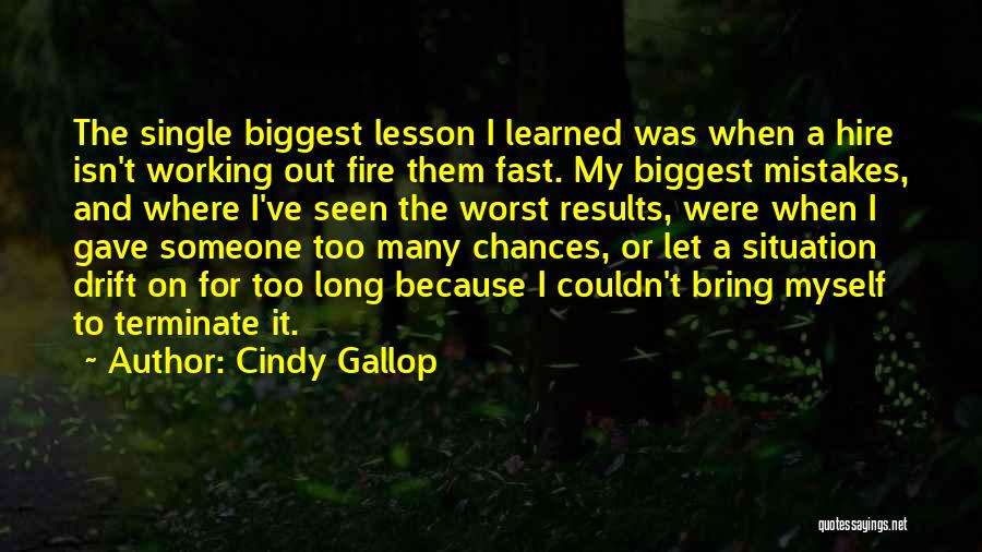 Cindy Gallop Quotes: The Single Biggest Lesson I Learned Was When A Hire Isn't Working Out Fire Them Fast. My Biggest Mistakes, And