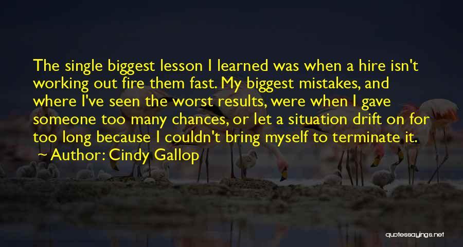 Cindy Gallop Quotes: The Single Biggest Lesson I Learned Was When A Hire Isn't Working Out Fire Them Fast. My Biggest Mistakes, And