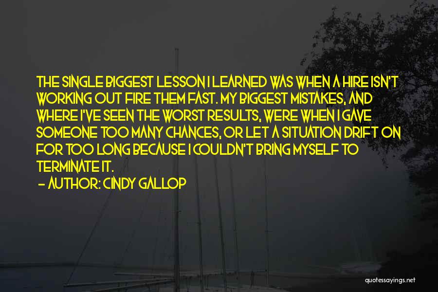 Cindy Gallop Quotes: The Single Biggest Lesson I Learned Was When A Hire Isn't Working Out Fire Them Fast. My Biggest Mistakes, And