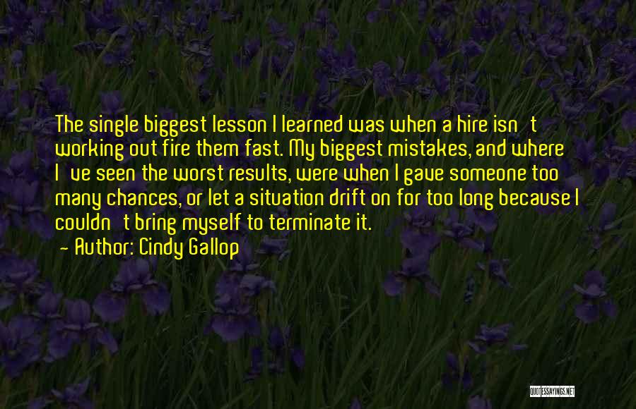 Cindy Gallop Quotes: The Single Biggest Lesson I Learned Was When A Hire Isn't Working Out Fire Them Fast. My Biggest Mistakes, And