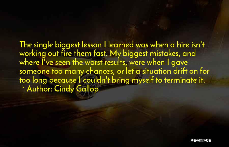 Cindy Gallop Quotes: The Single Biggest Lesson I Learned Was When A Hire Isn't Working Out Fire Them Fast. My Biggest Mistakes, And