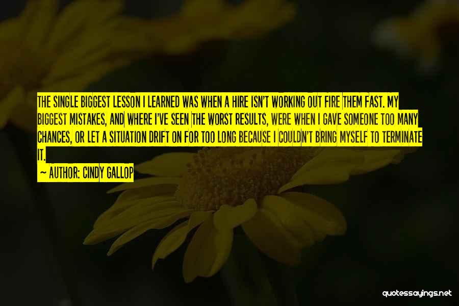 Cindy Gallop Quotes: The Single Biggest Lesson I Learned Was When A Hire Isn't Working Out Fire Them Fast. My Biggest Mistakes, And