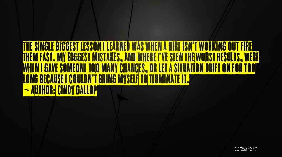 Cindy Gallop Quotes: The Single Biggest Lesson I Learned Was When A Hire Isn't Working Out Fire Them Fast. My Biggest Mistakes, And