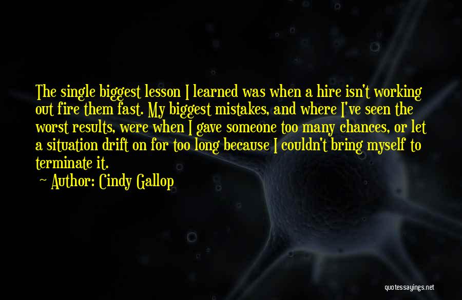 Cindy Gallop Quotes: The Single Biggest Lesson I Learned Was When A Hire Isn't Working Out Fire Them Fast. My Biggest Mistakes, And