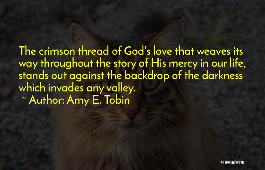 Amy E. Tobin Quotes: The Crimson Thread Of God's Love That Weaves Its Way Throughout The Story Of His Mercy In Our Life, Stands